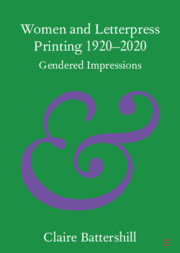 Claire Battershill: Women and Letterpress Printing 1920-2020 (2022, Cambridge University Press)