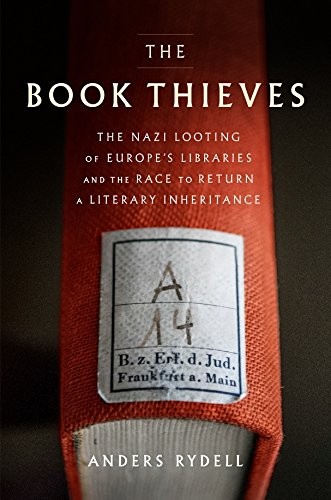The Book Thieves: The Nazi Looting of Europe's Libraries and the Race to Return a Literary Inheritance (2017, Viking)